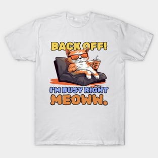 Back off! I'm busy right meow. T-Shirt